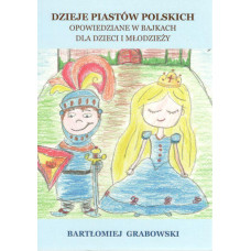 Dzieje Piastów polskich opowiedziane w bajkach dla dzieci i młodzieży